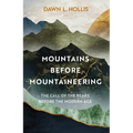 Mountains Before Mountaineering: The Call of the Peaks Before the Modern Age - Hardcover