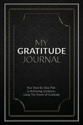 My Gratitude Journal (Paperback): Your Step-by-Step Plan to Achieving Greatness Using the Power of Gratitude - Paperback