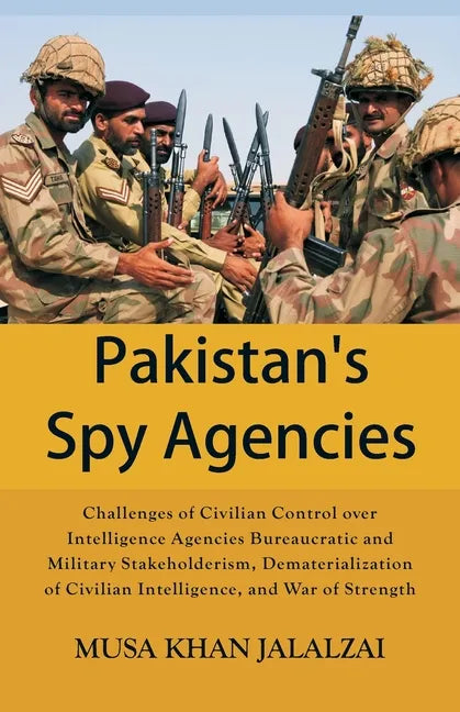 Pakistan's Spy Agencies: Challenges of Civilian Control over Intelligence Agencies Bureaucratic and Military Stakeholderism, Dematerialization - Paperback