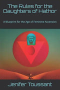 The Rules for the Daughters of Hathor: A Blueprint for the Age of Feminine Ascension - Paperback