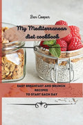 My Mediterranean Diet Cookbook: Easy Breakfast And Brunch Recipes To Start Each Day - Paperback