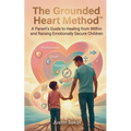 The Grounded Heart Method: A Parent's Guide to Healing from Within and Raising Emotionally Secure Children - Paperback