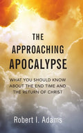 The Approaching Apocalypse: What You Should Know About the End Time and the Return of Christ - Hardcover