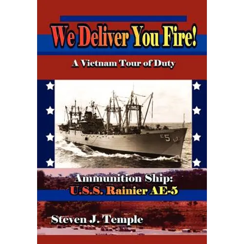 We Deliver You Fire!: A Vietnam Combat Tour - Ammunition Ship U.S.S. Rainier AE-5 - Hardcover