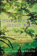 Where the Road Ends: A Home in the Brazilian Rainforest - Hardcover