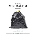 The 21 Day Minimalism Challenge: Learn How to Simplify, Organize and Declutter Your Life - Paperback