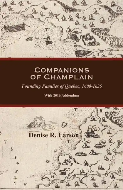 Companions of Champlain: Founding Families of Quebec, 1608-1635. with 2016 Addendum - Paperback