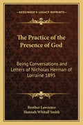 The Practice of the Presence of God: Being Conversations and Letters of Nicholas Herman of Lorraine 1895 - Paperback