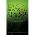 Jealousy and the Blindness of Biblical Betrayal: The Negative Power of Jealousy in Leadership and Life - Paperback