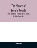 The history of Fayette County, Iowa, containing a history of the county, its cities, towns, &c., a biographical directory of its citizens, war record - Paperback