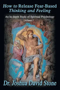 How to Release Fear-Based Thinking and Feeling: An In-Depth Study of Spiritual Psychology Vol. 1 - Paperback