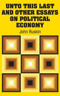 Unto This Last and Other Essays on Political Economy - Hardcover