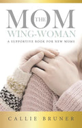 The Mom Wing-Woman: A Supportive Book for New Moms - Paperback