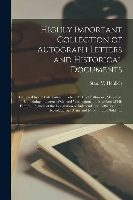 Highly Important Collection of Autograph Letters and Historical Documents: Gathered by the Late Joshua I. Cohen, M.D. of Baltimore, Maryland, Containi - Paperback