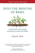 Into the Mouths of Babes: A Whole Foods Nutrition Guide to Feeding Your Infants and Toddlers - Paperback