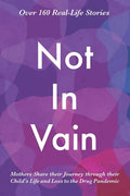 Not In Vain: Mothers Share their Journey through their Child's Life and Loss to the Drug Pandemic. Over 160 Real-life Stories. - Paperback
