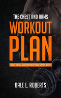 The Chest and Arms Workout Plan: Firm, Tone, and Tighten Your Upper Body - Paperback