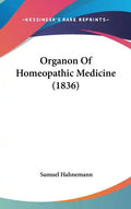 Organon Of Homeopathic Medicine (1836) - Hardcover