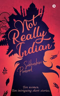 Not Really Indian: Ten women. Ten intriguing short stories. - Paperback