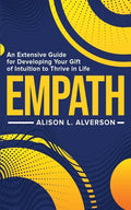 Empath: An Extensive Guide For Developing Your Gift Of Intuition To Thrive In Life - Paperback