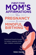 First-time mom's affirmations for pregnancy and mindful birthing: Positive and Powerful thoughts for mothers, happiness, fertility, labor, childbirth, - Paperback