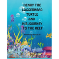 Henry the Loggerhead Turtle and His Journey to the Reef - Hardcover