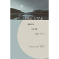 Mother Time: Women, Aging, and Ethics - Paperback