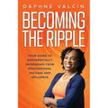 Becoming the Ripple: Your Guide To Exponentially Increasing Your Professional Success and Influence - Paperback