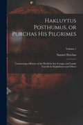 Hakluytus Posthumus, or Purchas his Pilgrimes: Contayning a History of the World in sea Voyages and Lande Travells by Englishmen and Others; Volume 1 - Paperback