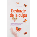Deshazte de la culpa Cómo liberarte eficazmente de la culpa y la duda en 9 pasos y perdonarte a ti mismo - Paperback
