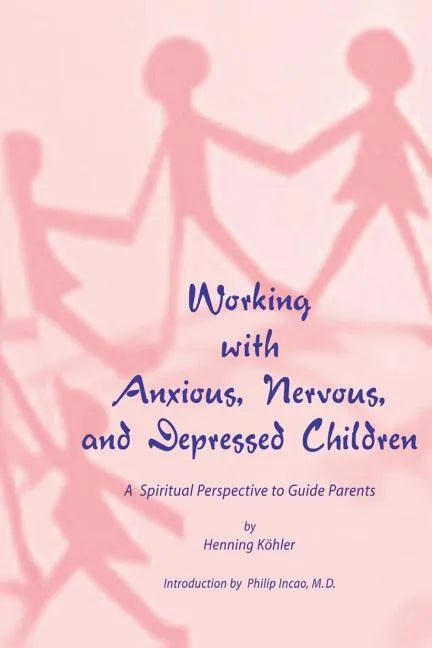 Working with Anxious, Nervous, and Depressed Children: A Spiritual Perspective to Guide Parents - Paperback