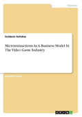 Microtransactions As A Business Model In The Video Game Industry - Paperback