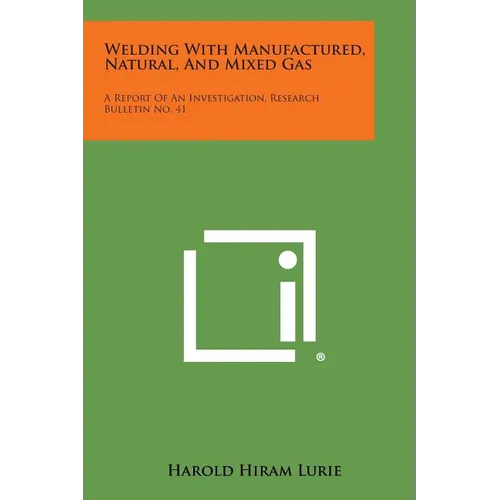 Welding with Manufactured, Natural, and Mixed Gas: A Report of an Investigation, Research Bulletin No. 41 - Paperback