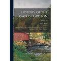 History of the Town of Groton: Including Pepperell and Shirley, From the First Grant of Groton Plantation in 1655, Volume 42; Volume 440 - Paperback