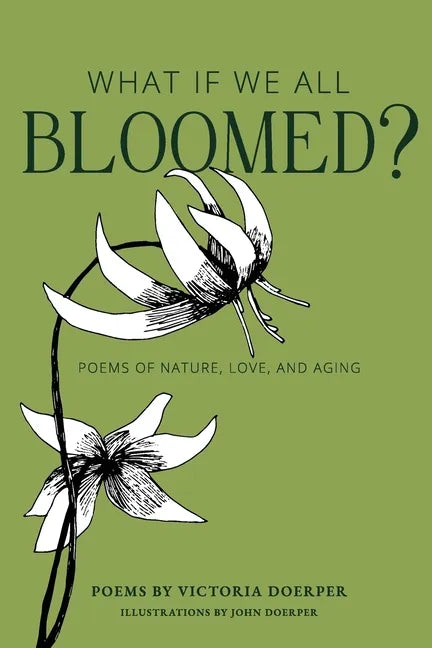 What If We All Bloomed?: Poems of Nature, Love, and Aging - Paperback