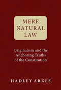 Mere Natural Law: Originalism and the Anchoring Truths of the Constitution - Hardcover