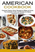 American Cookbook: Favorite Classic Diner Recipes to Make at Home (The Complete Guide and Recipes for Native American Cookbook) - Paperback