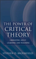 The Power of Critical Theory: Liberating Adult Learning and Teaching - Hardcover