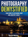 Photography Demystified: Your Guide to Exploring Light and Creative Ideas! - Paperback