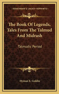 The Book of Legends, Tales from the Talmud and Midrash: Talmudic Period - Hardcover