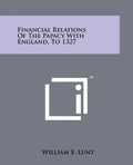 Financial Relations Of The Papacy With England, To 1327 - Paperback