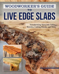 Woodworker's Guide to Live Edge Slabs: Transforming Trees Into Tables, Benches, Cutting Boards, and More - Paperback