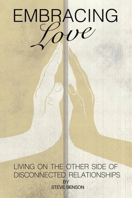 Embracing Love: Living on the Other Side of Disconnected Relationships - Paperback