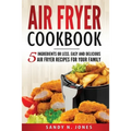Air Fryer Cookbook: 5 Ingredients or Less. Easy and Delicious Air Fryer Recipes for Your Family - Paperback