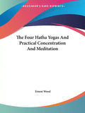 The Four Hatha Yogas And Practical Concentration And Meditation - Paperback