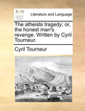 The Atheists Tragedy; Or, the Honest Man's Revenge. Written by Cyril Tourneur. - Paperback