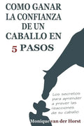 Como ganar la confianza de un caballo en 5 pasos: Los secretos para aprender a prever las reacciones de su caballo - Paperback