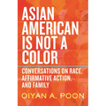 Asian American Is Not a Color: Conversations on Race, Affirmative Action, and Family - Paperback
