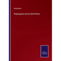 Shakespeare and his Birth-Place - Paperback