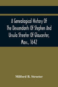 A Genealogical History Of The Descendants Of Stephen And Ursula Streeter Of Gloucester, Mass., 1642, Afterwards Of Charlestown, Mass., 1644-1652: With - Paperback